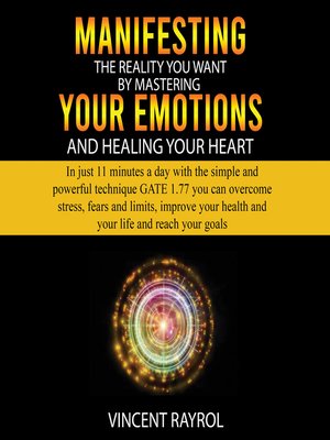 cover image of Manifesting the Reality You Want by Mastering Your Emotions and Healing Your Heart